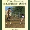 LIBRO: GUIA F. COMO MANEJAR EL CABALLO SIN DOMAR